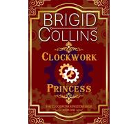 Clockwork Princess: 1 (The Clockwork Kingdom Saga)