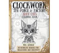 Clockwork The Forge & Factory, Alien Cats Coloring Book: Steampunk, 40 Intricate Designs for Relaxation and Creativity