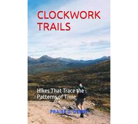 CLOCKWORK TRAILS: Hikes That Trace the Patterns of Time