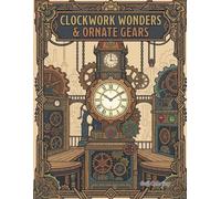 Clockwork Wonders & Ornate Gears: An Intricate Steampunk Adventure: A Coloring Journey Through Mechanical Realms
