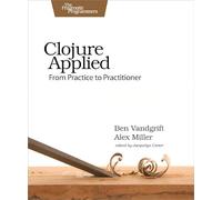 Clojure Applied: From Practice to Practitioner