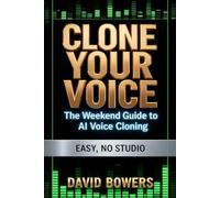 Clone Your Voice: Easy, No Studio.: The Weekend Guide to AI Voice Cloning