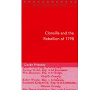 Clonsilla and the Rebellion of 1798: A Community's Experience of Violence, Social Disorder and Civic Unrest, 1790-1802: 84 (Maynooth Studies in Local History)