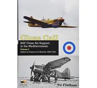Close Call: RAF Close Air Support in the Mediterranean Volume I defeat in France to el Hamma 1939-1945: RAF Close Air Support in the Mediterranean; ... France to el Hamma 1939-1943 (Close Call, 1)