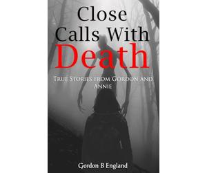 Close Calls With Death: True Stories From Gordon and Annie