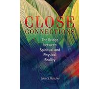 Close Connections: The Bridge Between Spiritual and Physical Reality