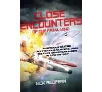 Close Encounters Of The Fatal Kind: Suspicious Deaths, Mysterious Murders, and Bizarre Disappearances in UFO History