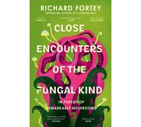 Close Encounters of the Fungal Kind : In Pursuit of Remarkable Mushrooms