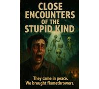 Close Encounters of the stupid kind: They came in peace....we brought flame throwers: 1 (The Miscommunication Chronicles)