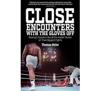 Close Encounters with the Gloves Off: Boxing's Greats Recall the Inside Stories of Their Big Fights