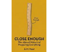 Close Enough: The Absurd History of Measuring Everything