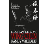 Close Range Combat Wing Chun 2: Explosive Self-Defense Techniques (Randy Williams; Close Range Combat Wing Chun)