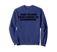 Close the Door I'm Not Heating the Neighborhood Sweatshirt