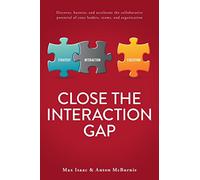 Close the Interaction Gap: Discover, harness, and accelerate the collaborative potential of your leaders, teams, and organization