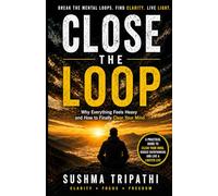 Close the Loop: Why Everything Feels Heavy and How to Finally Clear Your Mind (The Clarity Series)