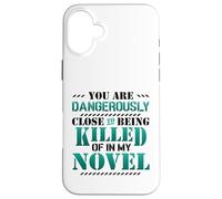 Close To Being Killed Of In My Novel Funny Novel Writing Case for iPhone 16 Plus
