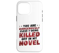 Close To Being Killed Of In My Novel Funny Novel Writing Case for iPhone 16 Pro Max