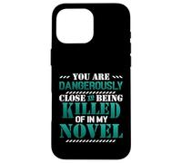 Close To Being Killed Of In My Novel Funny Novel Writing Case for iPhone 16 Pro Max