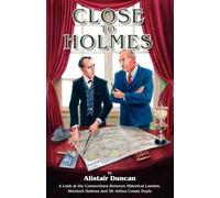 Close to Holmes - A Look at the Connections Between Historical London, Sherlock Holmes and Sir Arthur Conan Doyle