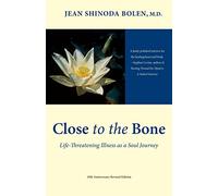 Close to the Bone: Life-Threatening Illness as a Soul Journey (For Fans of Radical Acceptance)