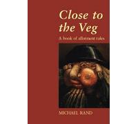 Close to the Veg: A Book of Allotment Tales