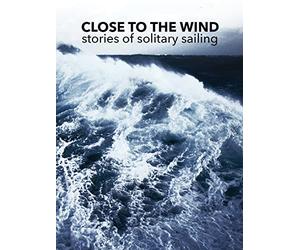 Close to the Wind - Stories of solitary sailing