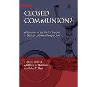 Closed Communion?: Admission to the Lord's Supper in Biblical Lutheran Perspective