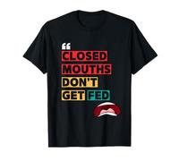 Closed Mouths Don’t Get Fed Inspirational Quote Graphic T-Shirt