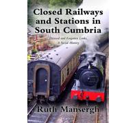Closed Railways and Stations in South Cumbria: Disused and Forgotten Links, A Social History