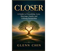 CLOSER: A Guide to Friendship, Love, Marriage, Family, and Lifelong Partnership