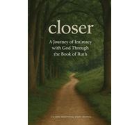 Closer: A Journey of Intimacy with God through the Story of Ruth: A 6-Week Devotional & Study Journal for Healing, Hope, and Spiritual Renewal