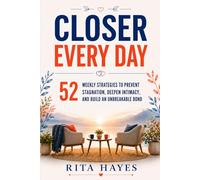 Closer Every Day: Communication Skills for Couples: 52 Weekly Strategies to Prevent Stagnation, Deepen Intimacy, and Build an Unbreakable Bond (Healthy Relationships Book 3)