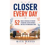 Closer Every Day: Communication Skills for Couples: 52 Weekly Strategies to Prevent Stagnation, Deepen Intimacy, and Build an Unbreakable Bond (Healthy Relationships Book 3)