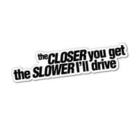 Closer Slower I'll Go Stop Road rage Sticker Decal Funny Vinyl Car Bumper