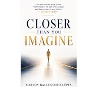 CLOSER THAN YOU IMAGINE: HOW JESUS BROUGHT ME OUT OF DARKNESS AND TAUGHT ME TO WALK WITH THE HOLY SPIRIT