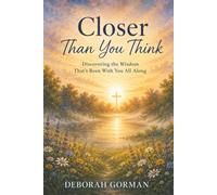 Closer Than You Think: Discovering The Wisdom That Has Been with You All Along