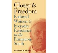Closer to Freedom: Enslaved Women and Everyday Resistance in the Plantation South (Gender and American Culture)