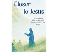 Closer To Jesus: A Devotional Journey Through The Sermon On The Mount
