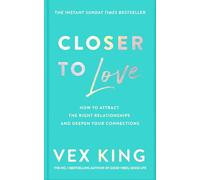 Closer to Love: How to Attract the Right Relationships and Deepen Your Connectio