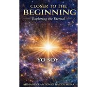 Closer to the beginning: - An exploration of the origin, reason, and foundation of existence - (English Edition)