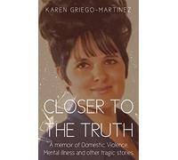Closer to the Truth: A memoir of Domestic Violence, Mental illness and other tragic stories.
