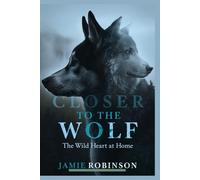 Closer To The Wolf: The Wild Heart At Home (Purposeful Play Dynamics)
