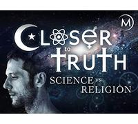 Closer to Truth: Science vs. Religion