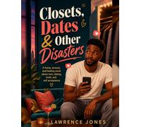 Closets, DATES & OTHER DISATERS: A FUNNY, EROTIC, AND HEALING JOURNEY TO SELF-ACCEPTANCE