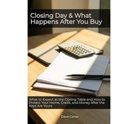 Closing Day & What Happens After You Buy: What to Expect at the Closing Table and How to Protect Your Home, Credit, and Money After the Keys Are Yours (The Path to Homeownership Series)
