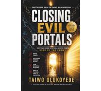 Closing Evil Portals: Identifying Spiritual Gateways, Stopping Demonic Access, and Opening the Door to God's Protection and Blessing