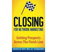 Closing for Network Marketing: Helping our Prospects Cross the Finish Line (Big Al Presentation & Closing Series)