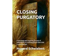 Closing Purgatory: A haunting and inspiring journey of redemption in a mining ghost town that is anything but.