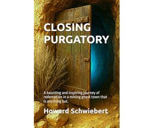 Closing Purgatory: A haunting and inspiring journey of redemption in a mining ghost town that is anything but.