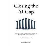 Closing the Al Gap: The Seven-Gap Implementation Guide for Enterprise AI Transformation (The AI Gap Series)
